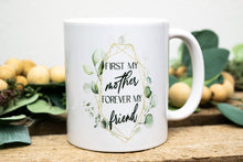 Load image into Gallery viewer, First My Mother Forever My Friend Coffee Mug - Gift for Mom
