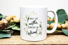 Load image into Gallery viewer, First My Mother Forever My Friend Coffee Mug - Gift for Mom
